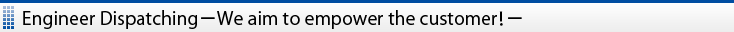 Engineer Dispatching -We aim to empower the customer！-